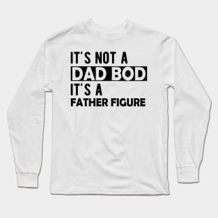 Dad Bod - It's not a dad bod It's a father figure Long Sleeve T-Shirt